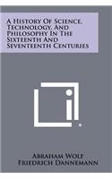 History Of Science, Technology, And Philosophy In The Sixteenth And Seventeenth Centuries