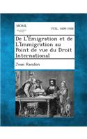 de L'Emigration Et de L'Immigration Au Point de Vue Du Droit International