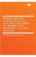 Manners and Tone of Good Society. Or, Solecisms to Be Avoided. by a Member of the Aristocracy. 2. Ed., with Additions