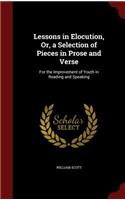 Lessons in Elocution, Or, a Selection of Pieces in Prose and Verse: For the Improvement of Youth in Reading and Speaking