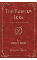 The Fairview Idea: A Story of the New Rural Life (Classic Reprint)