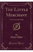 The Little Merchant: A Story for Little Folks (Classic Reprint)(English)