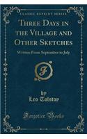 Three Days in the Village and Other Sketches: Written from September to July (Classic Reprint)