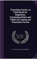 Transition Curves. a Field Book for Engineers, Containing Rules and Tables for Laying Out Transition Curves