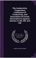 Conductivity, Temperature Coefficients Of Conductivity, And Dissociation Of Certain Electrolytes In Aqueous Solution At 350, 500, And 650