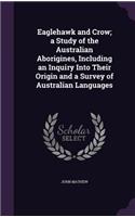 Eaglehawk and Crow; A Study of the Australian Aborigines, Including an Inquiry Into Their Origin and a Survey of Australian Languages