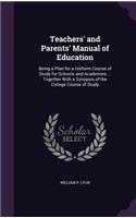 Teachers' and Parents' Manual of Education: Being a Plan for a Uniform Course of Study for Schools and Academies ... Together With a Synopsis of the College Course of Study