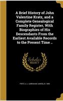 A Brief History of John Valentine Kratz, and a Complete Genealogical Family Register, With Biographies of His Descendants From the Earliest Available Records to the Present Time ..