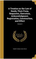 A Treatise on the Law of Deeds; Their Form, Requisites, Execution, Acknowledgment, Registration, Construction, and Effect; Volume 2