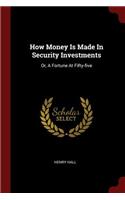 How Money Is Made in Security Investments: Or, a Fortune at Fifty-Five