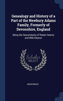 Genealogy and History of a Part of the Newbury Adams Family, Formerly of Devonshire, England: Being the Descendants of Robert Adams and Wife Eleanor