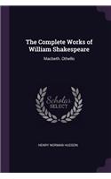 The Complete Works of William Shakespeare: Macbeth. Othello