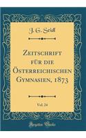 Zeitschrift Für Die Österreichischen Gymnasien, 1873, Vol. 24 (Classic Reprint)