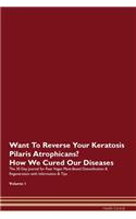 Want To Reverse Your Keratosis Pilaris Atrophicans? How We Cured Our Diseases. The 30 Day Journal for Raw Vegan Plant-Based Detoxification & Regeneration with Information & Tips Volume 1