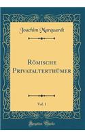 RÃ¶mische PrivatalterthÃ¼mer, Vol. 1 (Classic Reprint)