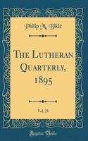 The Lutheran Quarterly, 1895, Vol. 25 (Classic Reprint)