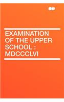 Examination of the Upper School: MDCCCLVI