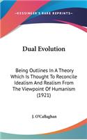 Dual Evolution: Being Outlines in a Theory Which Is Thought to Reconcile Idealism and Realism from the Viewpoint of Humanism (1921)