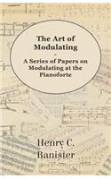Art of Modulating - A Series of Papers on Modulating at the Pianoforte