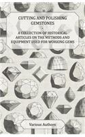 Cutting and Polishing Gemstones - A Collection of Historical Articles on the Methods and Equipment Used for Working Gems