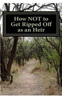 How NOT to Get Ripped Off as an Heir: Avoiding Tricks and Traps That Prevent You From Getting the Money That You've Got Coming!