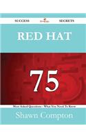 Red Hat 75 Success Secrets - 75 Most Asked Questions on Red Hat - What You Need to Know