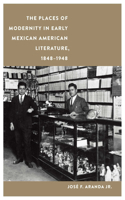 Places of Modernity in Early Mexican American Literature, 1848-1948
