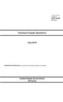 Army Techniques Publication ATP 4-43 (FM 10-67) Petroleum Supply Operations July 2014: (English)