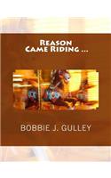 Reason Came Riding...