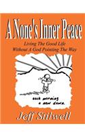 None's Inner Peace: Living the Good Life Without A God Pointing the Way