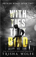 With Ties that Bind: A Broken Bonds Novel, Book Two: A Broken Bonds Novel, Book Two(5 Broken Bonds)