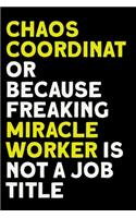 Chaos Coordinator Because Freaking Miracle Worker Is Not a Job Title: Coworker, Boss Notebook (Funny Office Journals)- Lined Blank Notebook Journal