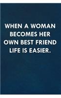 When a woman becomes her own best friend life is easier.