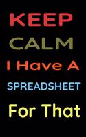Keep Calm I Have A Spreadsheet For That: Notebook 120 pages 6 X 9 Lined, it is a funny Gag Office Gift for coworkers.