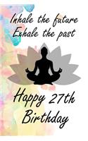 Inhale The Future Exhale The Past Happy 27th Birthday