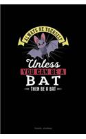 Always Be Yourself Unless You Can Be A Bat Then Be A Bat