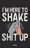 I'm Here To Shake Shit Up Notebook