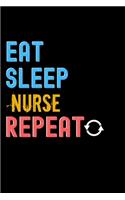 Eat, Sleep, nurse, Repeat Notebook - nurse Funny Gift: Lined Notebook / Journal Gift, 120 Pages, 6x9, Soft Cover, Matte Finish