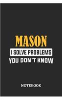 Mason I Solve Problems You Don't Know Notebook: 6x9 inches - 110 ruled, lined pages - Greatest Passionate Office Job Journal Utility - Gift, Present Idea