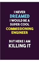 I Never Dreamed I would Be A Super Cool Commissioning Engineer But Here I Am Killing It