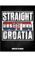 Straight Outta Croatia Undated Planner: Croatian Flag Personalized Vintage Gift for Coworker Friend Customized Planner Daily Weekly Monthly Undated Calendar Organizer Journal