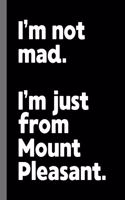 I'm not mad. I'm just from Mount Pleasant.