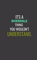 It's A Riverdale Thing You Wouldn't Understand, Notebook, Journal, Organizer, Diary, Composition Notebook: 6x9 inches 120 pages