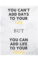 You can't add days to your life but you can add life to your days: Motivational Dotted Journal: Dotted Grid Bullet Notebook Large 8.5 x 11 inch 110 Pages Blank A4 (great for Doodles, Calligraphy, Handwriting, Planni