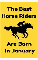 The Best Horse Riders Are Born In January: Journal Gift For Women/Men/Boss/Coworkers/Colleagues/Students/Friends, Notebook Birthday Gift for Horse Riders: Lined Notebook / Journal Gift, 120 P