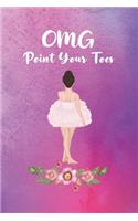 OMG Point Your Toes: Ballet Dance Gifts Lined Notebook Journal Quote Dance Teacher Appreciation Gifts 6x9, 110 Pages College Ruled Notebook