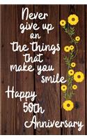 Never give up on the things that make you smile Happy 50th Anniversary