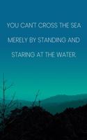 Inspirational Quote Notebook - 'You Can't Cross The Sea Merely By Standing And Staring At The Water.' - Inspirational Journal to Write in: Medium College-Ruled Journey Diary, 110 page, Lined, 6x9 (15.2 x 22.9 cm)