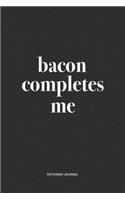 Bacon Completes Me: A 6x9 Inch Journal Notebook Diary With A Bold Text Font Slogan On A Matte Cover and 120 Blank Lined Pages