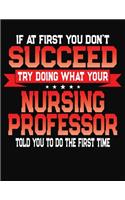 If At First You Don't Succeed Try Doing What Your Nursing Professor Told You To Do The First Time: College Ruled Composition Notebook Journal